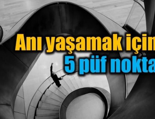 Anı yaşamak ve anda kalabilmek için 5 püf nokta